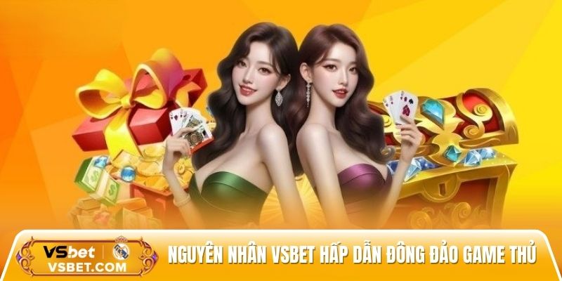 Nguyên nhân khiến Vsbet hấp dẫn đông đảo game thủ