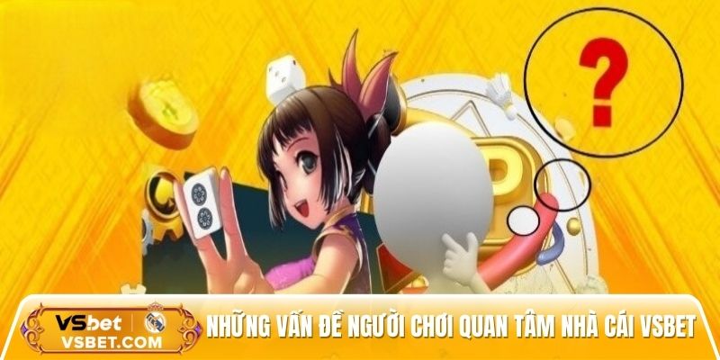 Những vấn đề người chơi quan tâm tại nhà cái Vsbet